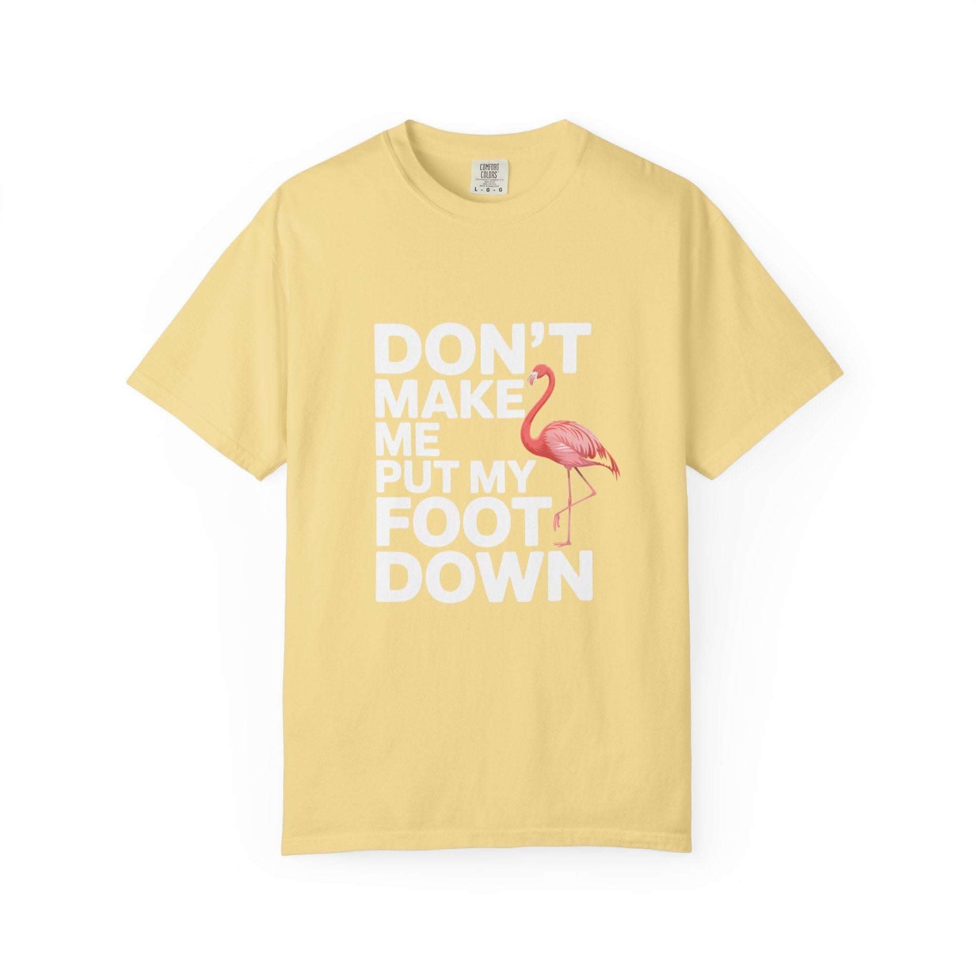 Dont Make Me Put My Foot Down Flamingo T-shirt with bold white text and playful pink flamingo graphic on soft vintage-dyed cotton