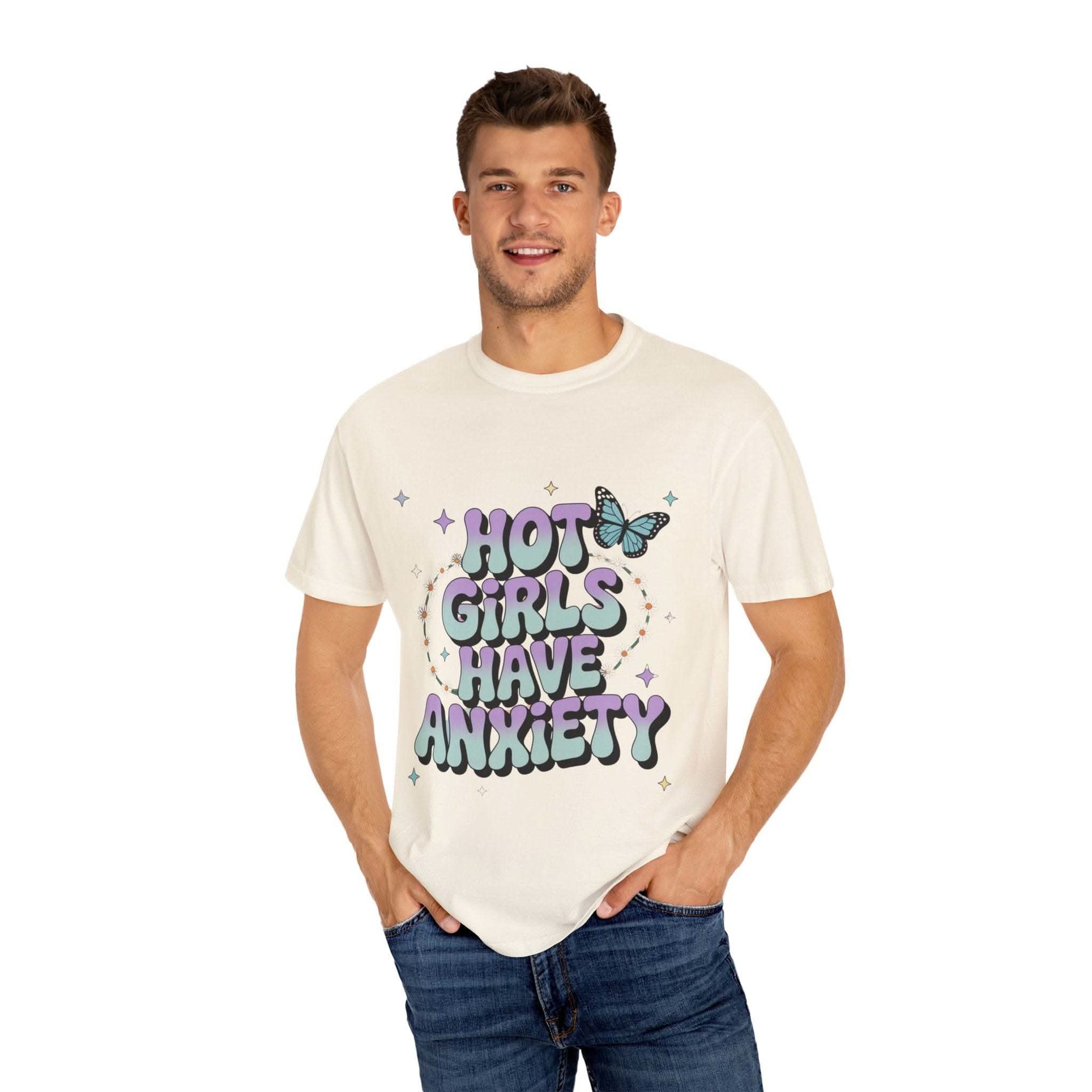 Hot Girls Have Anxiety Unisex Garment-Dyed T-Shirt for All Sizes.
