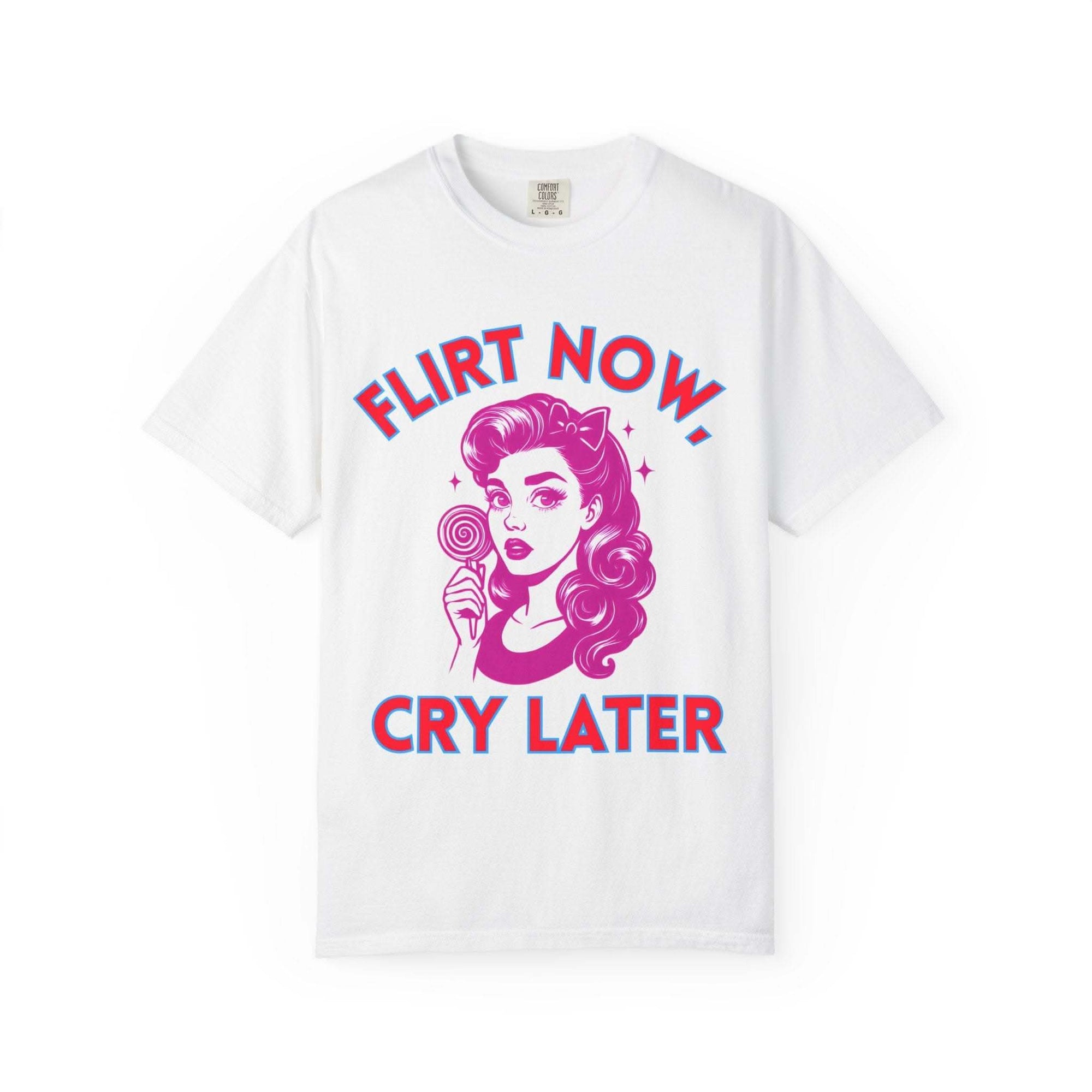 Garment-Dyed T-Shirt with “Flirt Now, Cry Later” graphic and vintage-inspired soft look