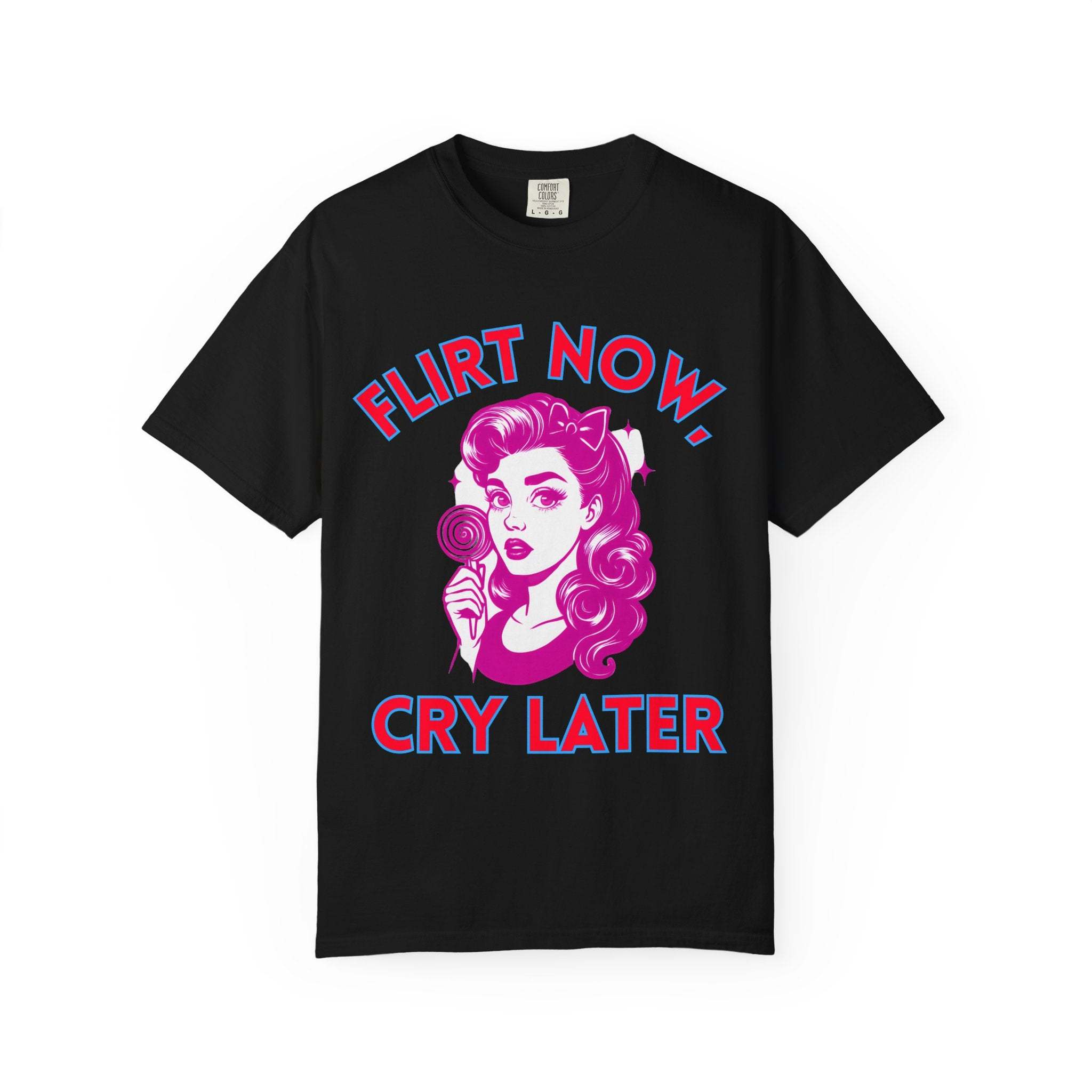 Garment-Dyed T-Shirt - Flirt Now, Cry Later
