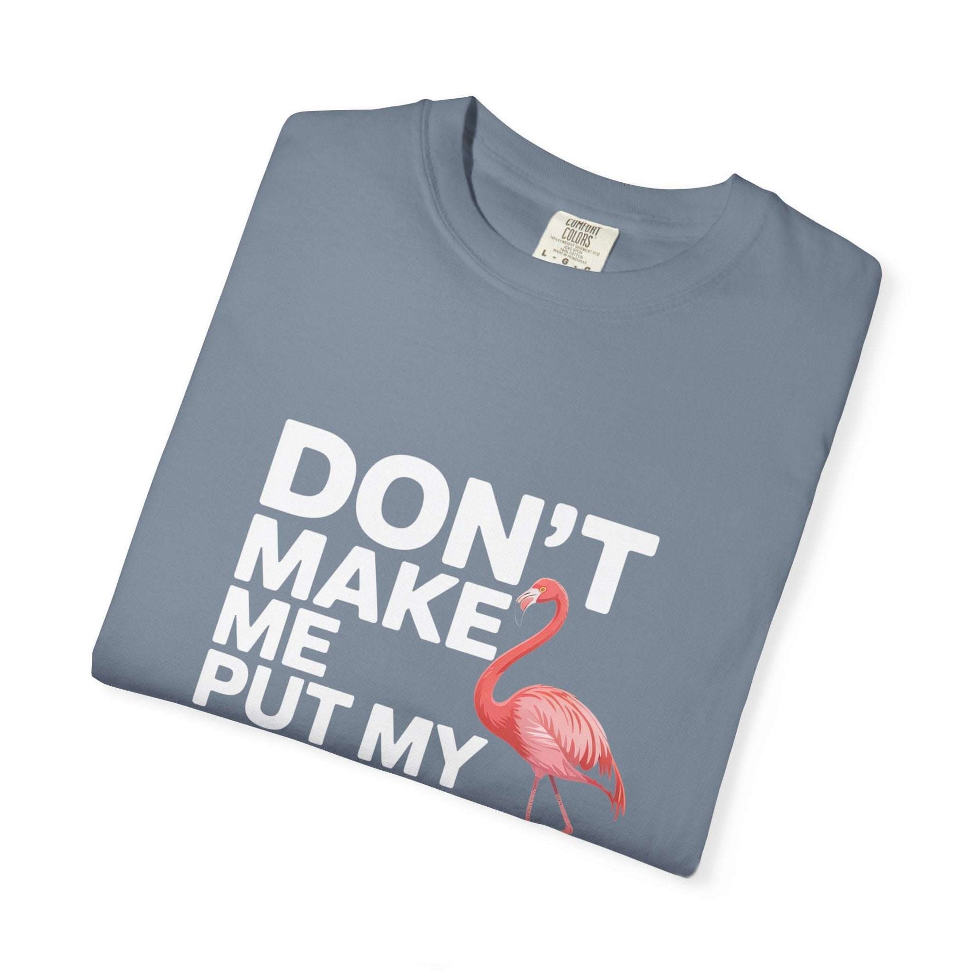 Dont Make Me Put My Foot Down Flamingo T-shirt | Funny Bird Quote Tee