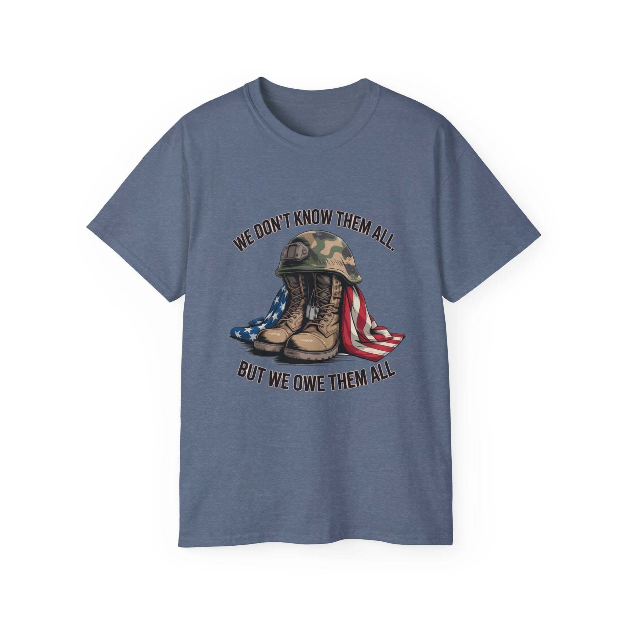 Unisex T-shirt with veteran tribute design and message We Don't Know Them All But We Owe Them All