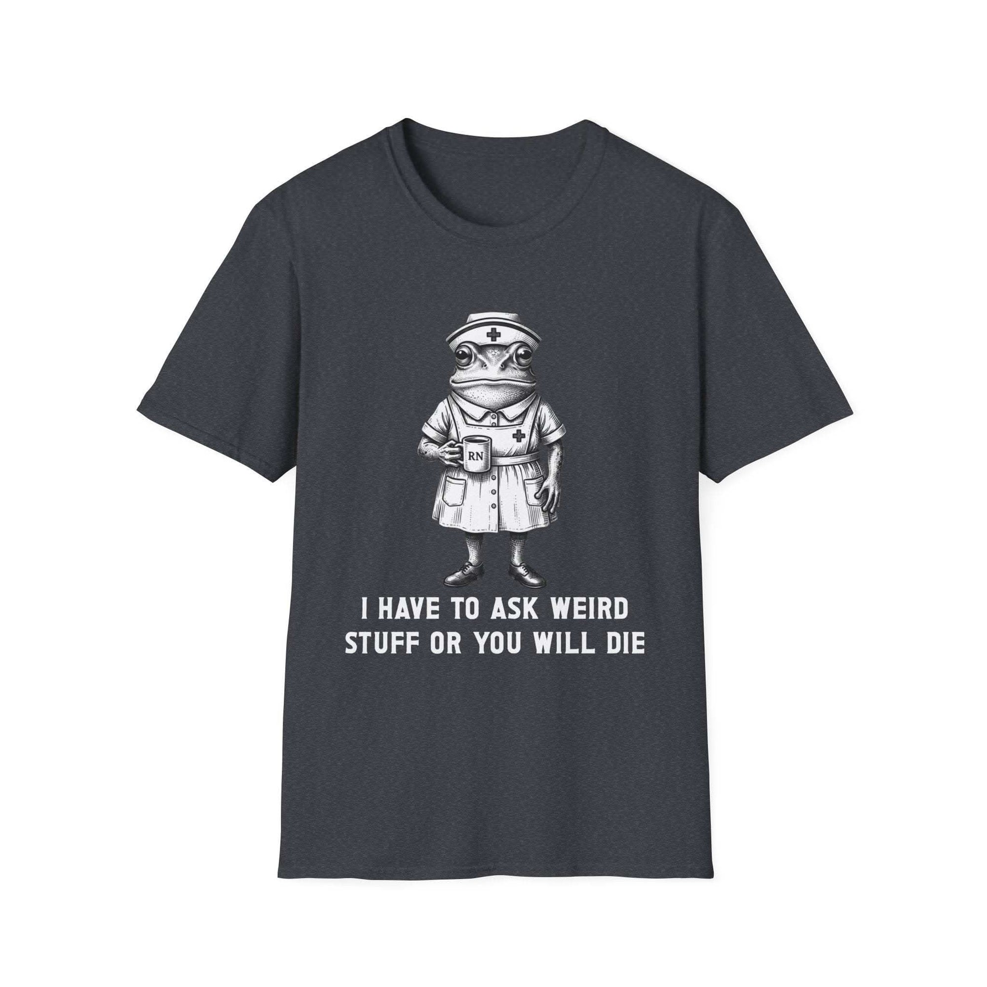 Creepy Nurse Illustration I Have To Ask Weird Stuff Or You Will Die T-Shirt
