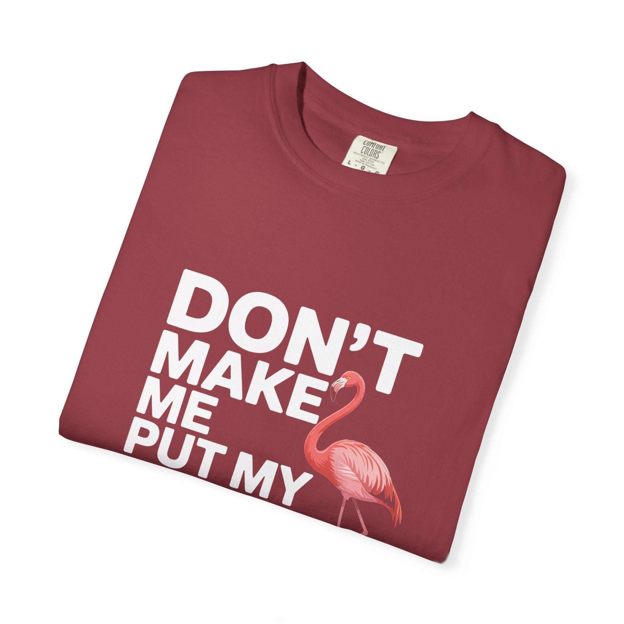 Dont Make Me Put My Foot Down Flamingo T-shirt with bold white text and pink flamingo graphic on vintage garment-dyed cotton fabric