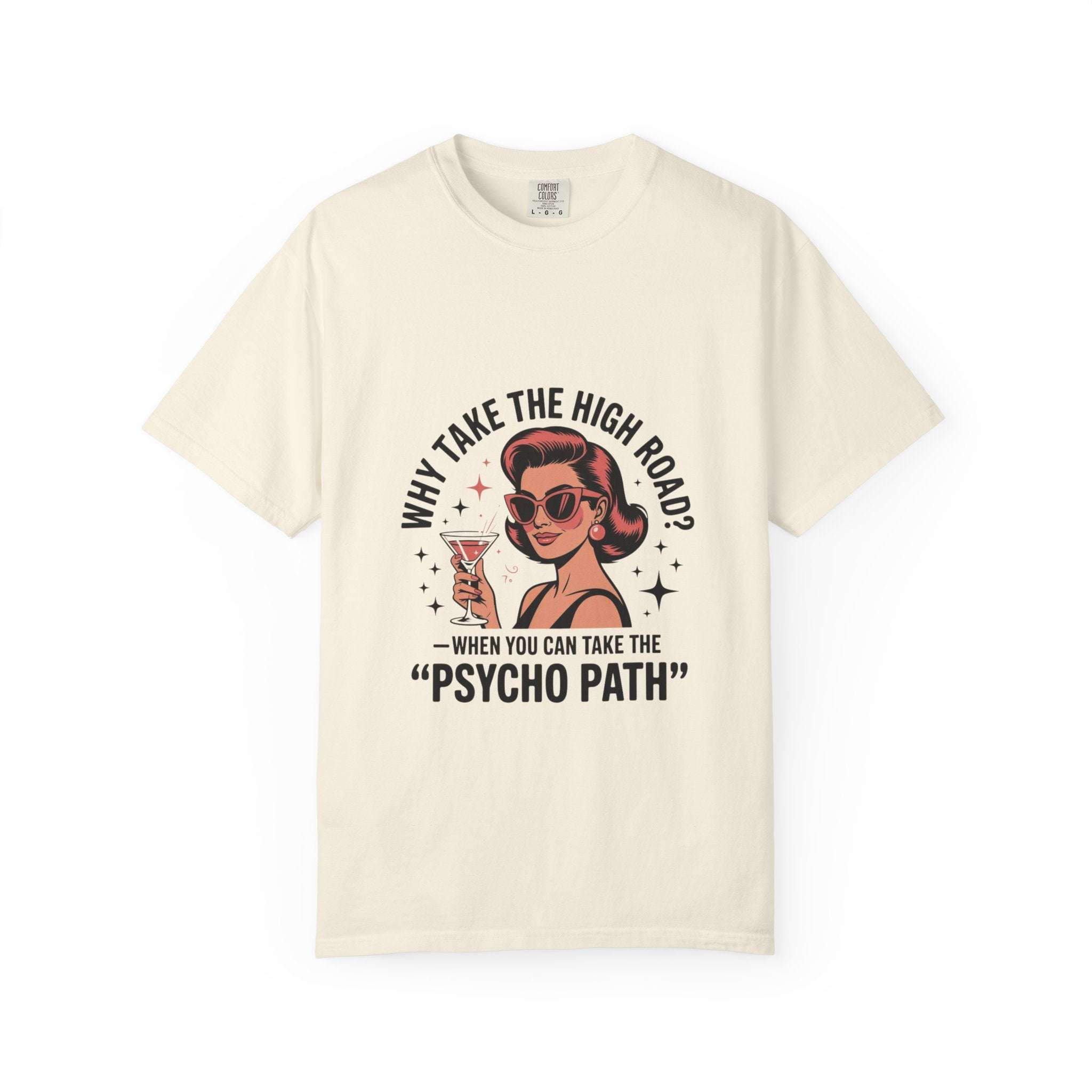 Garment-dyed t-shirt with retro woman and "Why Take The High Road? Psycho Path" graphic design