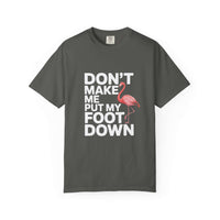 Dont Make Me Put My Foot Down flamingo T-shirt with bold white text and pink flamingo graphic on vintage dyed heavyweight cotton