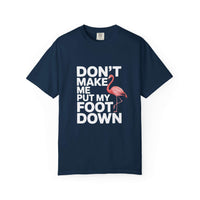 Dont Make Me Put My Foot Down Flamingo T-shirt with playful pink flamingo and bold white lettering on vintage garment-dyed cotton fabric