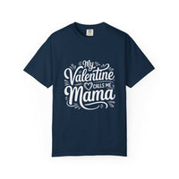 My Valentine Calls Me Mama soft garment-dyed cotton t-shirt for Mother's Day