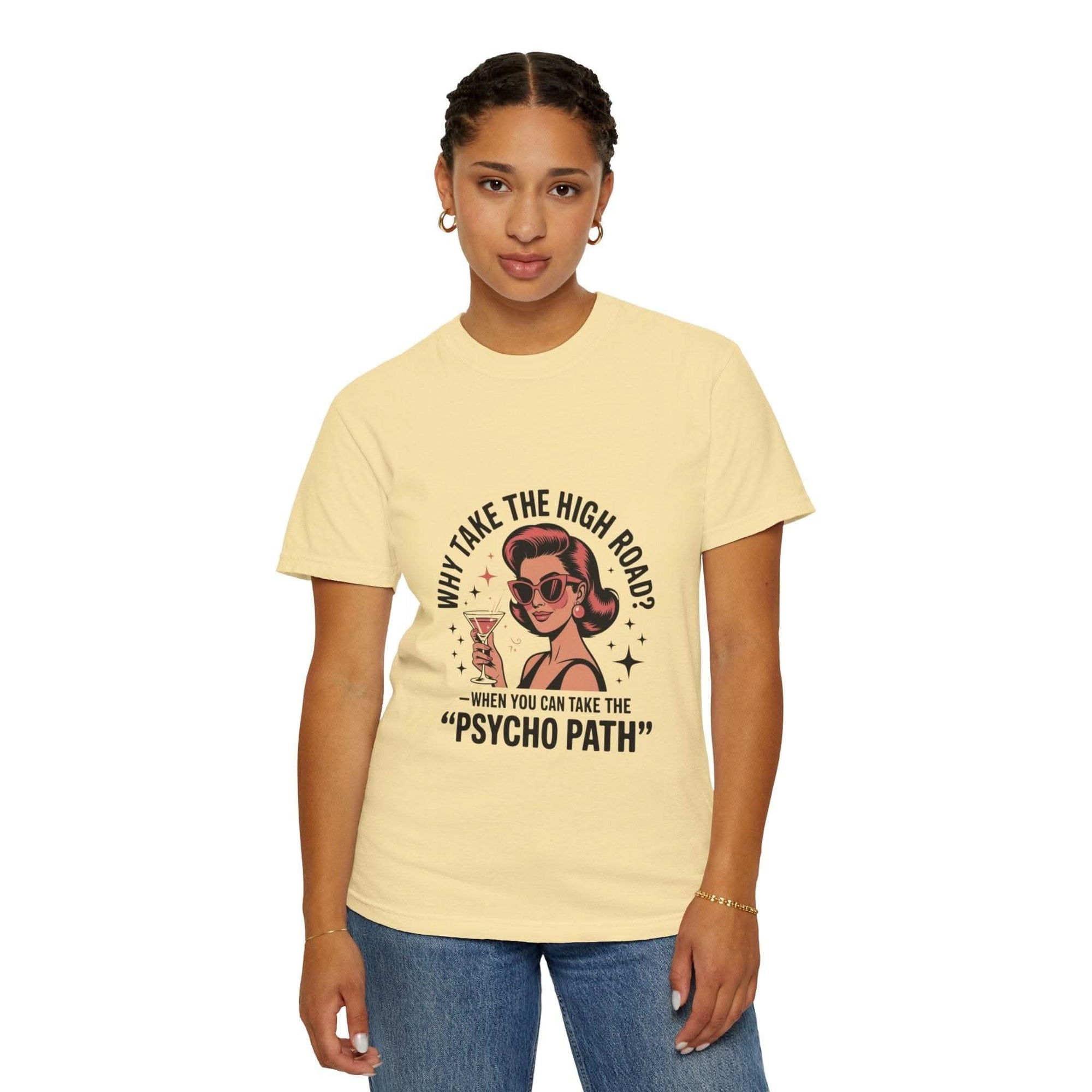 Woman wearing garment-dyed t-shirt with "Why take the high road? When you can take the Psycho Path" graphic design