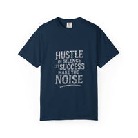Garment-dyed T-shirt with "Hustle in Silence Let Success Make The Noise" motivational quote