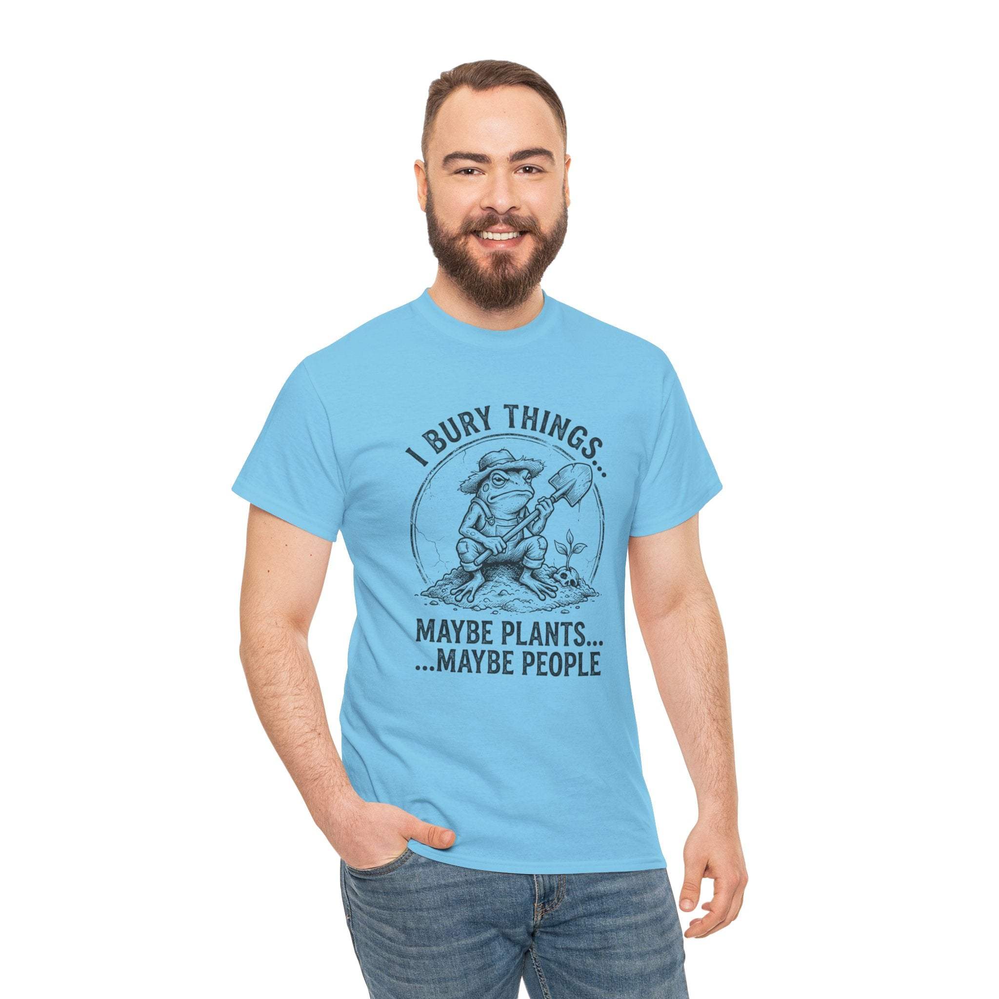 I Bury Things Maybe Plants Maybe People T-Shirt | Funny Gardener Tee
