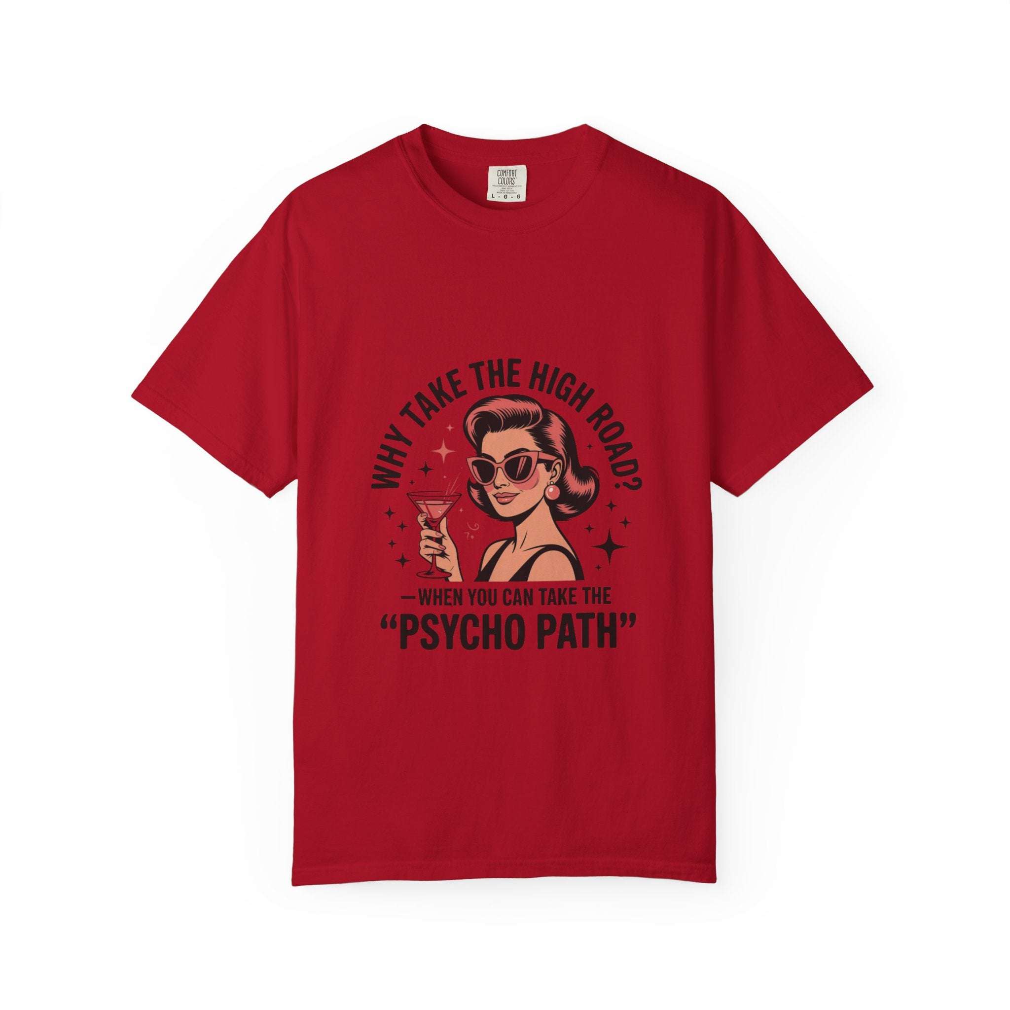 Red garment-dyed t-shirt with "Why Take The High Road? When You Can Take The Psycho Path" graphic design