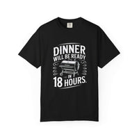 Dinner Will Be Ready in 18 Hours meat smoker t-shirt for BBQ enthusiasts and pitmasters