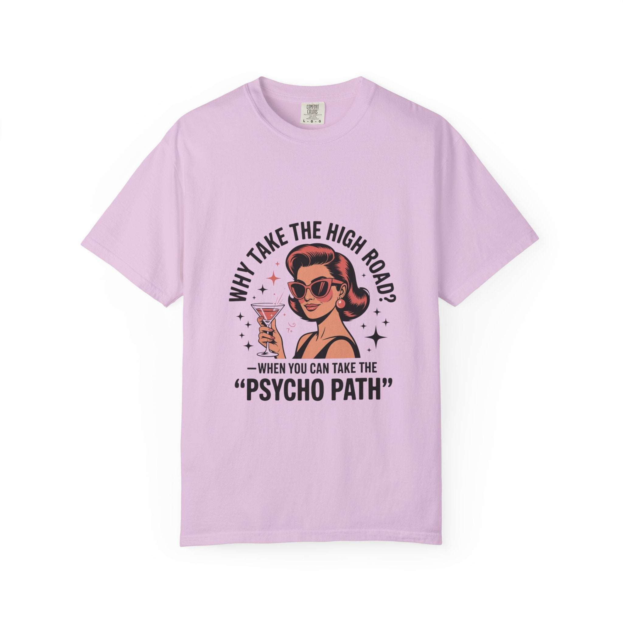Lavender garment-dyed T-shirt with "Why Take The High Road? When You Can Take The Psycho Path" graphic design