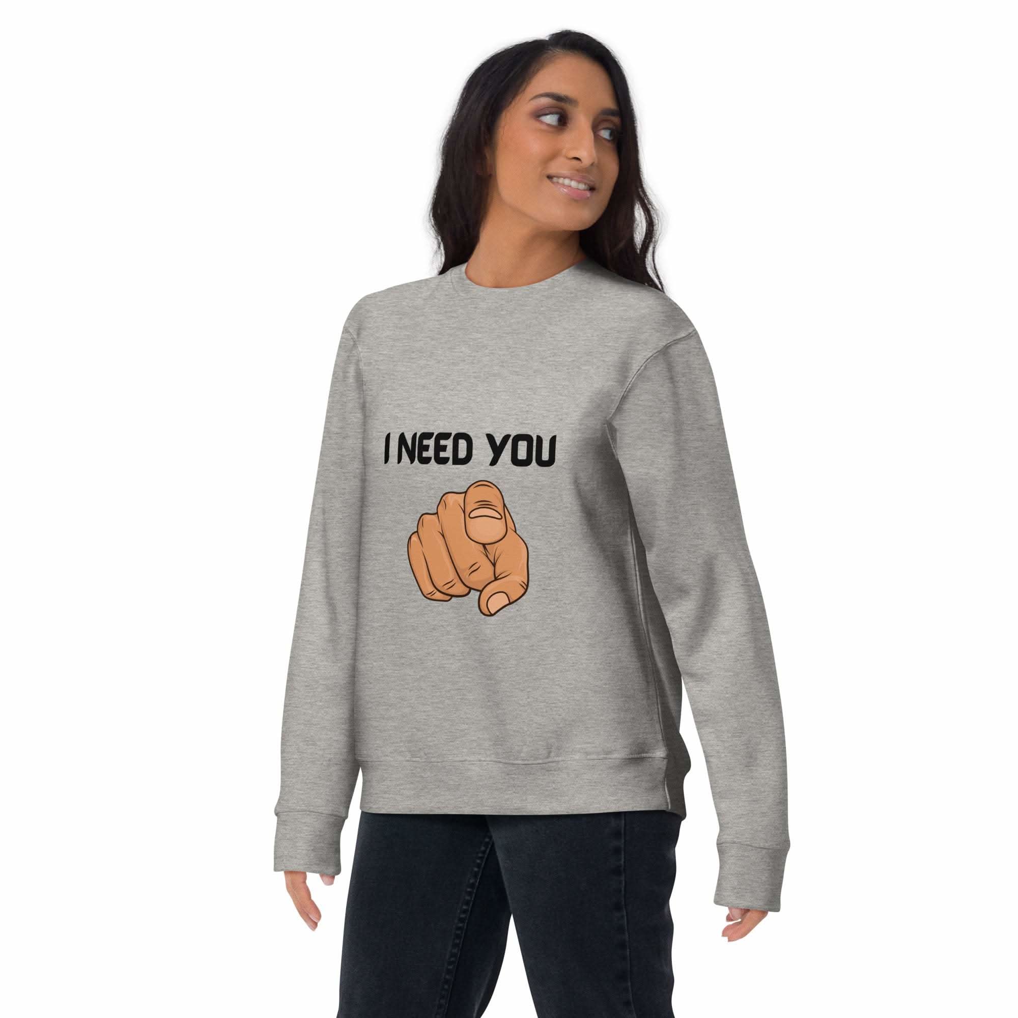 I Need You Sweatshirt